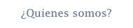 ¿Quienes somos?